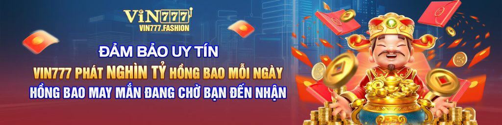 ĐẢM BẢO UY TÍN Vin777 PHÁT NGHÌN TỶ HỒNG BAO MỖI NGÀY HỒNG BAO MAY MẮN ĐANG CHỜ BẠN ĐẾN NHẬN