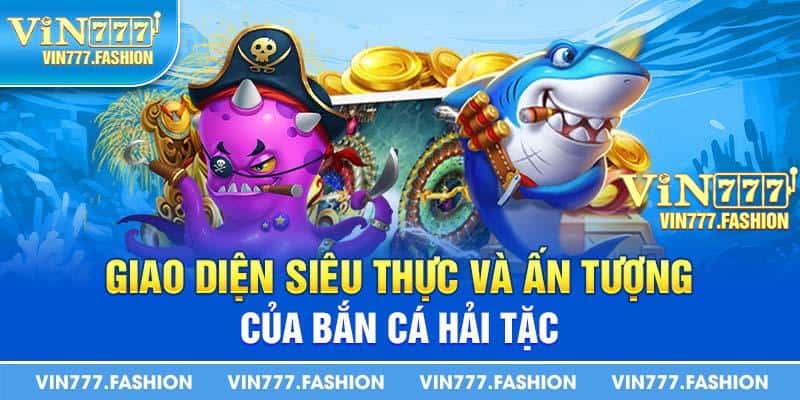 Giao diện siêu thực và ấn tượng của bắn cá Hải Tặc