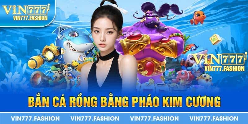 Bắn cá rồng bằng pháo kim cương