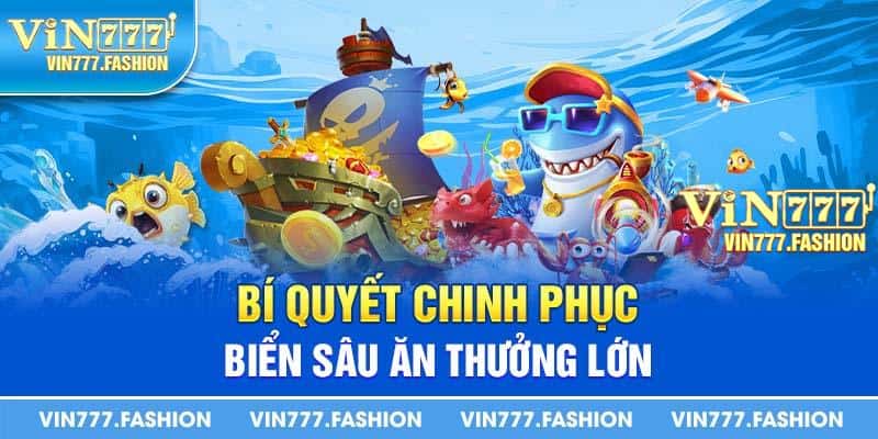 Bí quyết chinh phục biển sâu ăn thưởng lớn