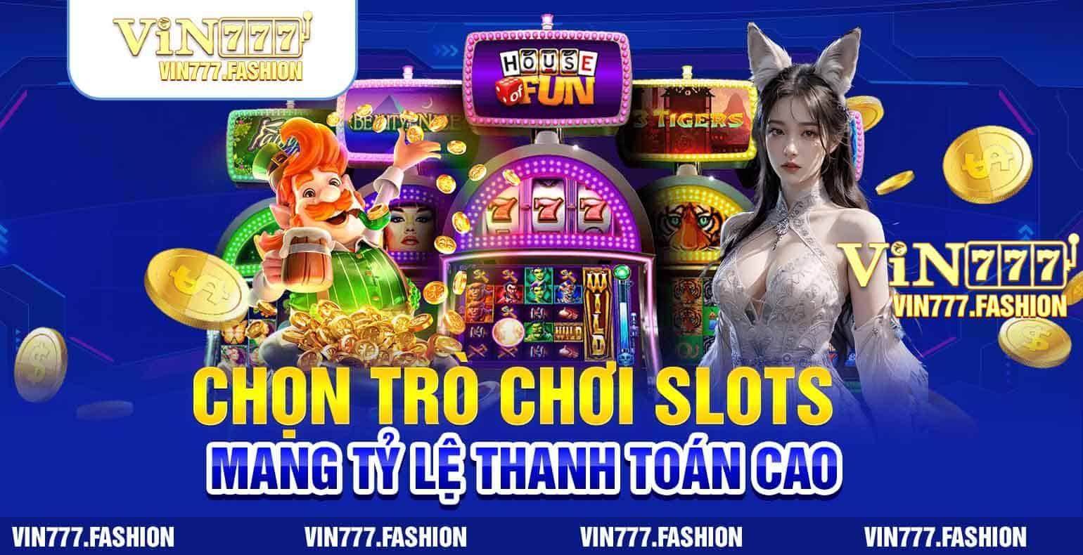 chon tro choi slots mang ty le thanh toan cao