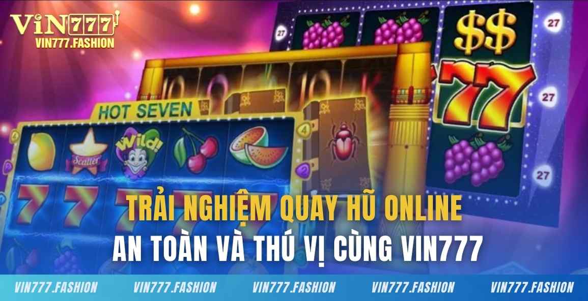 Trải nghiệm quay hũ online an toàn và thú vị cùng Vin777