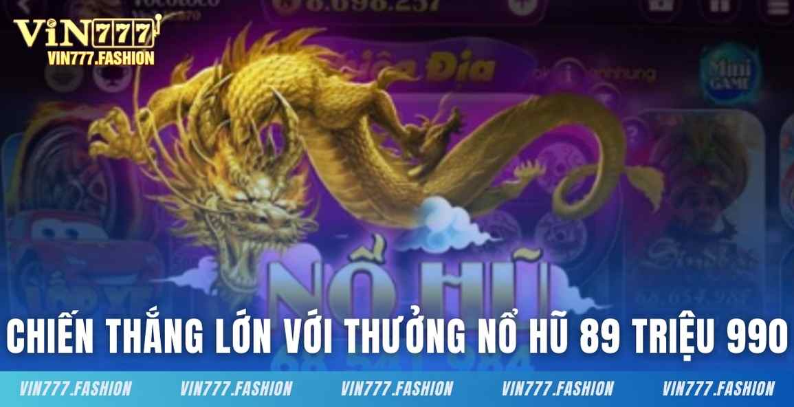 Chiến thắng lớn với Thưởng nổ hũ 89 triệu 990